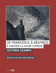 Title: De Francesca à Béatrice: À travers la Divine comédie, Author: Victoria Ocampo