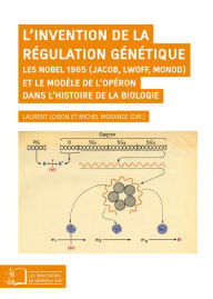 Title: L'invention de la régulation génétique: Les Nobels 1965 (Jacob, Lwoff, Monod) et le modèle de l'opéron dans l'histoire de la biologie, Author: Michel MORANGE