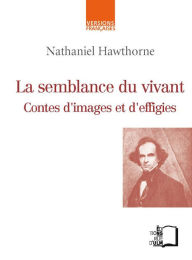 Title: La Semblance du vivant, Author: Nathaniel Hawthorne
