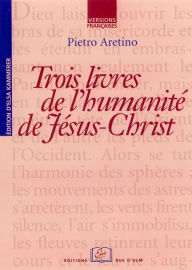 Title: Trois livres de l'Humanité de Jésus-Christ, Author: Pietro Aretino