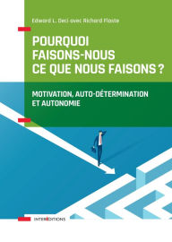 Title: Pourquoi faisons-nous ce que nous faisons ?: Motivation, auto-détermination et autonomie, Author: Pr Edward Deci