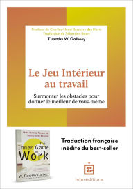 Title: Le Jeu Intérieur au travail: Dépasser les barrières mentales pour maximiser sa performance, Author: Timothy W. Gallwey