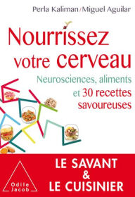 Title: Nourrissez votre cerveau: Neurosciences, aliments et 30 recettes savoureuses, Author: Perla Kaliman