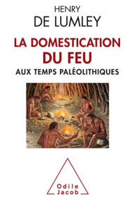 Title: La Domestication du feu aux temps paléolithiques, Author: Henry de Lumley