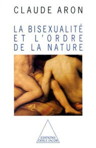 Title: La Bisexualité et l'ordre de la nature, Author: Claude Aron