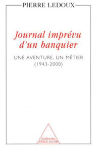 Title: Journal imprévu d'un banquier: Une aventure, un métier (1943-2000), Author: Pierre Ledoux