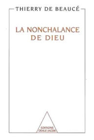 Title: La Nonchalance de Dieu, Author: Thierry de Beaucé