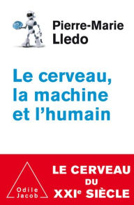 Title: Le Cerveau, la Machine et l'Humain, Author: Pierre-Marie Lledo