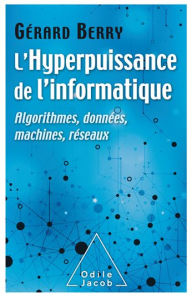 Title: L' Hyperpuissance de l'informatique: Algorithmes, données, machines, réseaux, Author: Gérard Berry