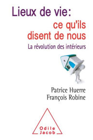 Title: Lieux de vie : ce qu'ils disent de nous: La révolution des intérieurs, Author: Patrice Huerre