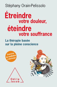 Title: Étreindre votre douleur, éteindre votre souffrance: La thérapie basée sur la pleine conscience, Author: Stéphany Orain-Pelissolo