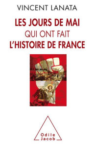 Title: Les jours de mai qui ont fait l'histoire de France, Author: Vincent Lanata