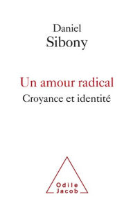 Title: Un amour radical: Croyance et identité, Author: Daniel Sibony