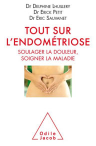 Title: Tout sur l'endométriose: Soulager la douleur, soigner la maladie, Author: Delphine Lhuillery