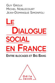 Title: Le Dialogue social en France: Entre blocages et Big Bang, Author: Guy Groux