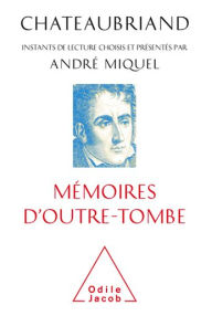 Title: Chateaubriand, Mémoires d'outre-tombe: Instants de lecture choisis et présentés par André Miquel, Author: André Miquel