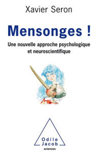 Title: Mensonges !: Une nouvelle approche psychologique et neuroscientifique, Author: Xavier Seron
