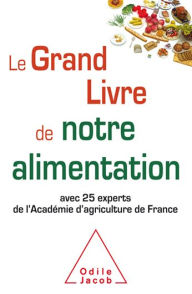 Title: Le Grand Livre de notre alimentation: avec 25 experts de l'Académie d'agriculture de France, Author: Académie d'agriculture de France