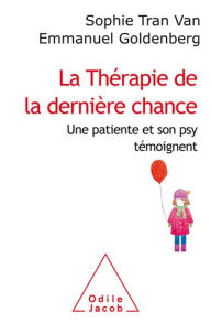 Title: La Thérapie de la dernière chance: Une patiente et son psy témoignent, Author: Sophie Tran Van