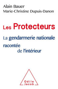 Title: Les Protecteurs: La gendarmerie nationale racontée de l'intérieur, Author: Alain Bauer