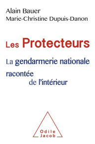 Title: Les Protecteurs: La gendarmerie nationale racontée de l'intérieur, Author: Alain Bauer