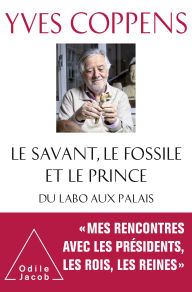 Title: Le Savant, le Fossile et le Prince: Du labo aux palais, Author: Yves Coppens