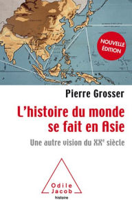 Title: L' histoire du monde se fait en Asie: Une autre vision du XXe siècle, Author: Pierre Grosser