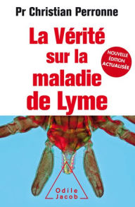 Title: La Vérité sur la maladie de Lyme: Infections cachées, vies brisées, vers une nouvelle médecine, Author: Christian Perronne