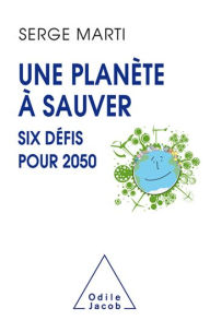 Title: Une planète à sauver: Six défis pour 2050, Author: Serge Marti