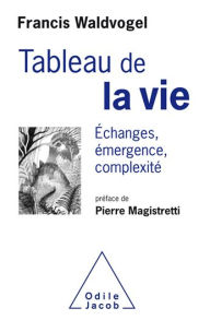 Title: Tableau de la vie: Échanges, émergence, complexité, Author: Francis Waldvogel
