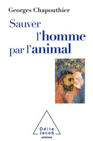 Title: Sauver l'homme par l'animal, Author: Georges Chapouthier