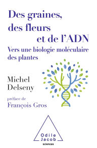 Title: Des graines, des fleurs et de l'ADN: Vers une biologie moléculaire des plantes, Author: Michel Delseny