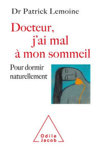 Title: Docteur, j'ai mal à mon sommeil: Pour dormir naturellement, Author: Patrick Lemoine