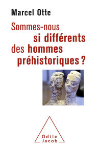 Title: Sommes-nous si différents des hommes préhistoriques ?, Author: Marcel Otte