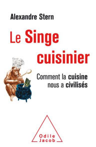 Title: Le Singe cuisinier: Comment la cuisine nous a civilisés, Author: Alexandre Stern