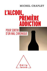 Title: L' Alcool, première addiction: Pour sortir d'un mal chronique, Author: Michel Craplet