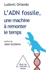 Title: L' ADN fossile, une machine à remonter le temps: Les tests ADN en archéologie, Author: Ludovic Orlando