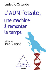Title: L' ADN fossile, une machine à remonter le temps: Les tests ADN en archéologie, Author: Ludovic Orlando