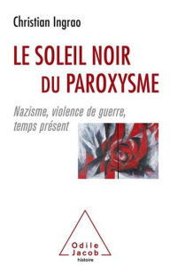 Title: Le Soleil noir du paroxysme: Nazisme, violence de guerre, temps présent, Author: Christian Ingrao