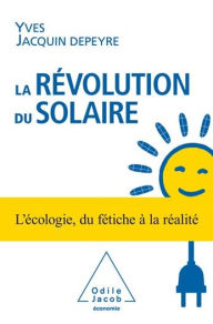 Title: La Révolution du solaire: L'écologie, du fétiche à la réalité, Author: Yves Jacquin Depeyre