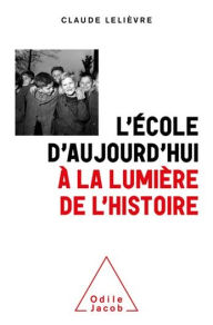 Title: L' École d'aujourd'hui à la lumière de l'histoire, Author: Claude Lelièvre
