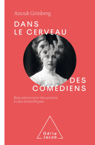 Title: Dans le cerveau des comédiens: Rencontres avec des acteurs et des scientifiques, Author: Anouk Grinberg