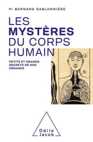 Title: Les Mystères du corps humain: Petits et grands secrets de nos organes, Author: Bernard Sablonnière