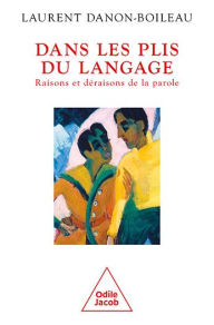 Title: Dans les plis du langage: Raisons et déraisons de la parole, Author: Laurent Danon-Boileau