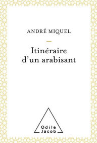Title: Itinéraire d'un arabisant, Author: André Miquel