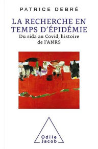 Title: La Recherche en temps d'épidémie: Du sida au Covid, histoire de l'ANRS, Author: Patrice Debré