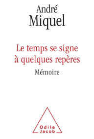 Title: Le temps se signe à quelques repères: Mémoire, Author: André Miquel