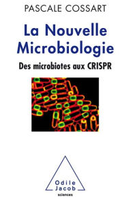 Title: La Nouvelle Microbiologie: Des microbiotes aux CRISPR, Author: Pascale Cossart
