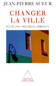 Title: Changer la ville: Pour une nouvelle urbanité, Author: Jean-Pierre Sueur