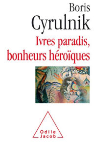 Title: Ivres paradis, bonheurs héroïques, Author: Boris Cyrulnik